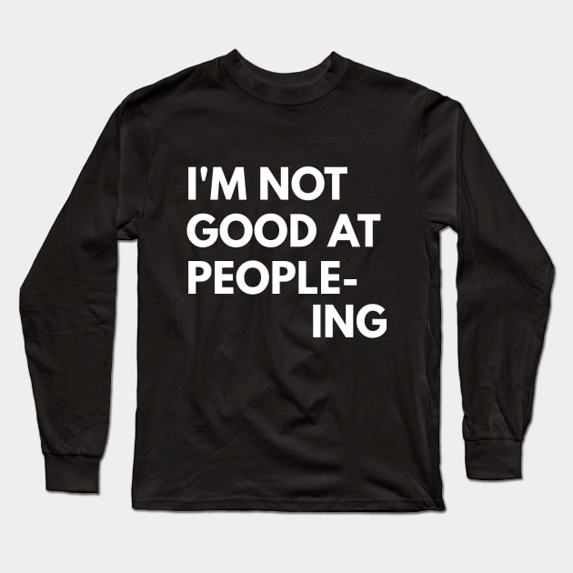 I'm Not Good At People-Ing Long Sleeve T-Shirt by coffeeandwinedesigns